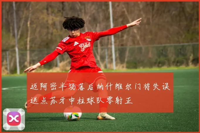 迈阿密半场落后纳什维尔门将失误送点苏牙中柱球队零射正
