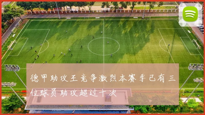 德甲助攻王竞争激烈本赛季已有三位球员助攻超过十次