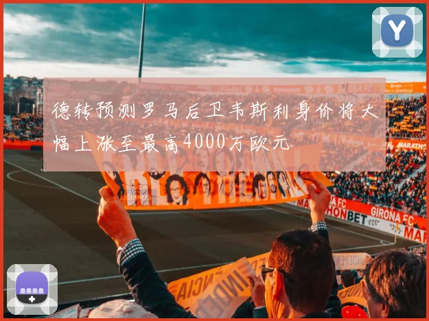 德转预测罗马后卫韦斯利身价将大幅上涨至最高4000万欧元