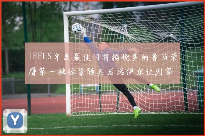 IFFHS年度最佳门将揭晓多纳鲁马荣膺第一裤袜紧随其后诺伊尔位列第四大马丁第七名